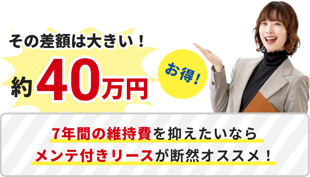 約40万円お得！7年間の維持費を抑えたいならメンテ付きリースが断然オススメ！